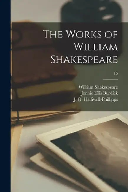 The Works of William Shakespeare; 15 by William 1564-1616 Shakespeare