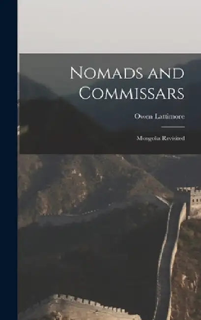 Nomads and Commissars; Mongolia Revisited by Owen 1900-1989 Lattimore