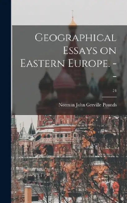 Geographical Essays on Eastern Europe. --; 24 by Norman John Greville Pounds