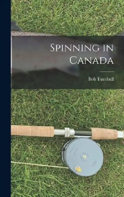 Spinning in Canada by Bob 1936- Turnbull