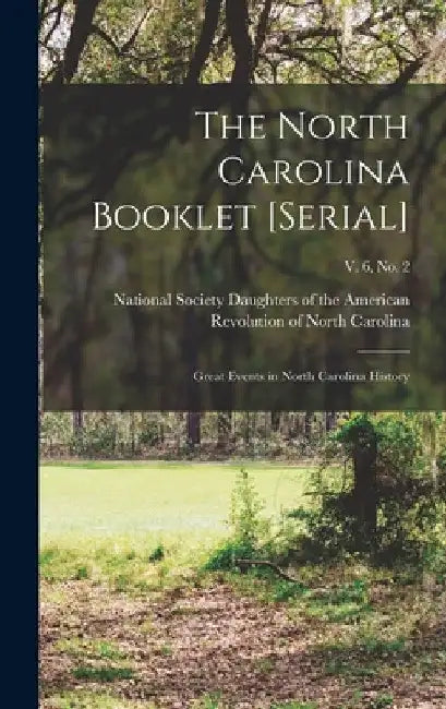 The North Carolina Booklet [serial]: Great Events in North Carolina History; v. 6, no. 2 by National Society Daughters of the Ame