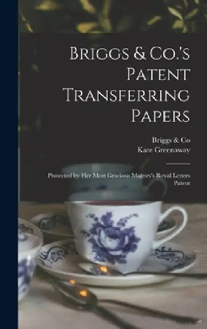 Briggs & Co.'s Patent Transferring Papers: Protected by Her Most Gracious Majesty's Royal Letters Patent by Briggs & Co