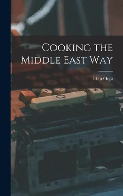 Cooking the Middle East Way by Irfan 1908-1970 Orga