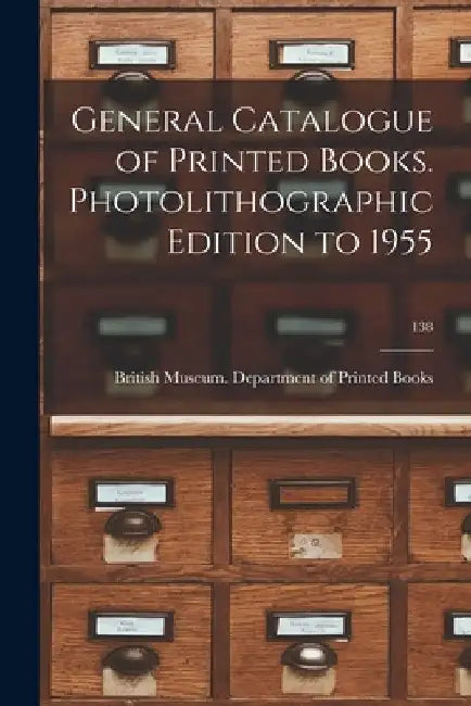 General Catalogue of Printed Books. Photolithographic Edition to 1955; 138 by British Museum Department of Printed