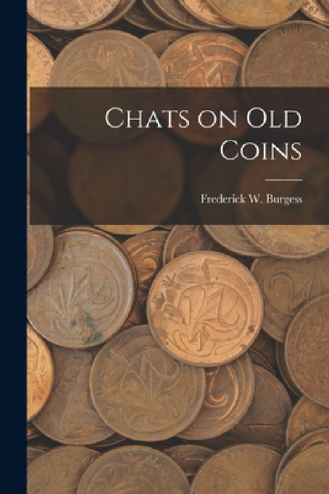 Chats on Old Coins [microform] by Frederick W. (Frederick Will Burgess