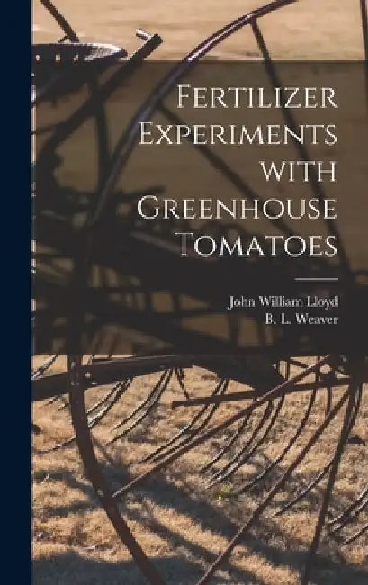 Fertilizer Experiments With Greenhouse Tomatoes by John William 1876- Lloyd