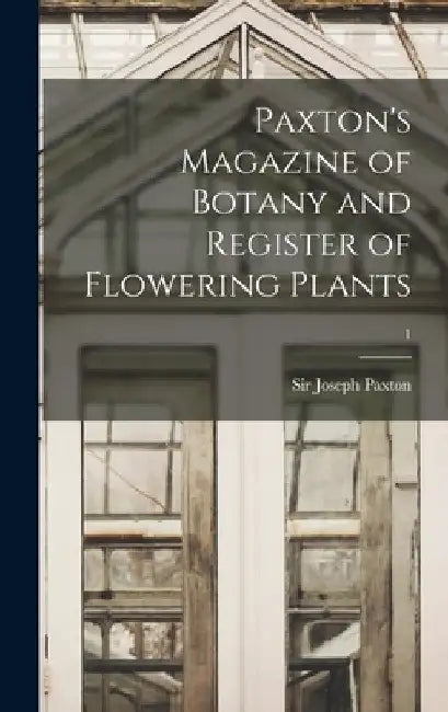 Paxton's Magazine of Botany and Register of Flowering Plants; 1 by Joseph 1803-1865 Paxton
