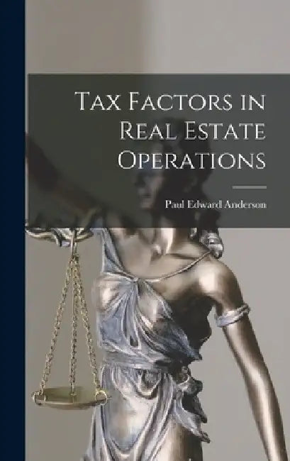 Tax Factors in Real Estate Operations by Paul Edward 1925- Anderson