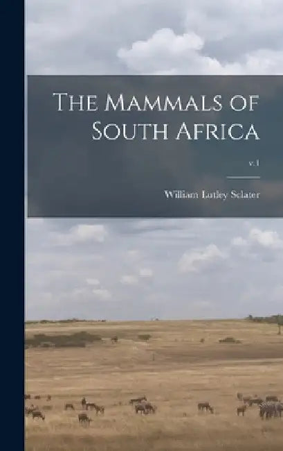 The Mammals of South Africa; v.1 by William Lutley 1863-1944 Sclater