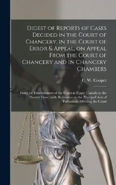 Digest of Reports of Cases Decided in the Court of Chancery, in the Court of Error & Appeal, on Appeal From the Court of Chancery and in Chancery Cham by C. W. (Charles William) 1819 Cooper