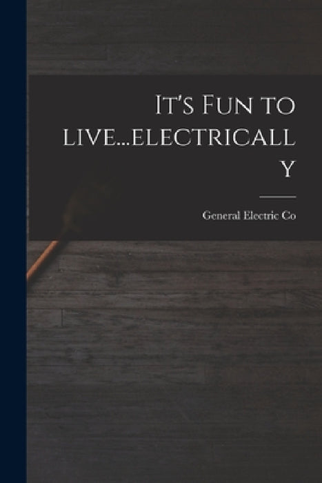 It's Fun to Live...electrically by General Electric Co