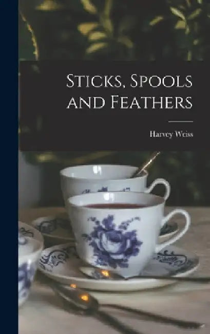 Sticks, Spools and Feathers by Harvey Weiss