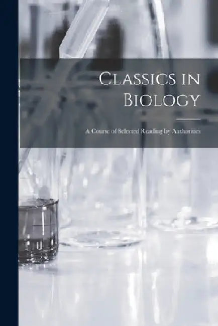 Classics in Biology: a Course of Selected Reading by Authorities by Anonymous