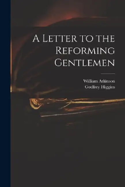 A Letter to the Reforming Gentlemen by William 1757-1846 Atkinson