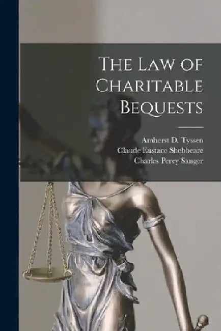 The Law of Charitable Bequests by Amherst D. (Amherst Daniel) Tyssen