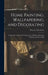 Home Painting, Wallpapering, and Decorating; B Materials, Tools, and Techniques for All Kinds of Painting, Finishing, and Decorating by Wm H Wise & Co