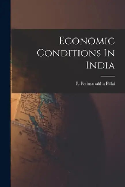 Economic Conditions In India by P. Padmanabha Pillai