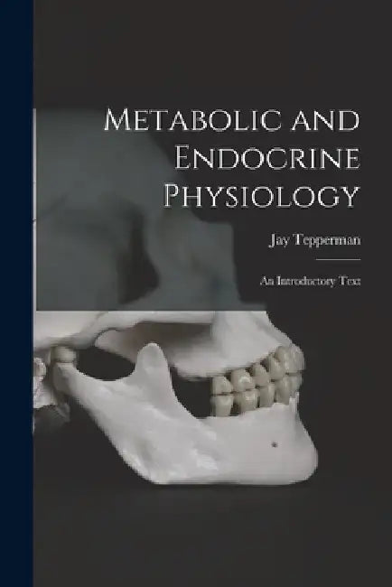 Metabolic and Endocrine Physiology; an Introductory Text by Jay 1913- Tepperman