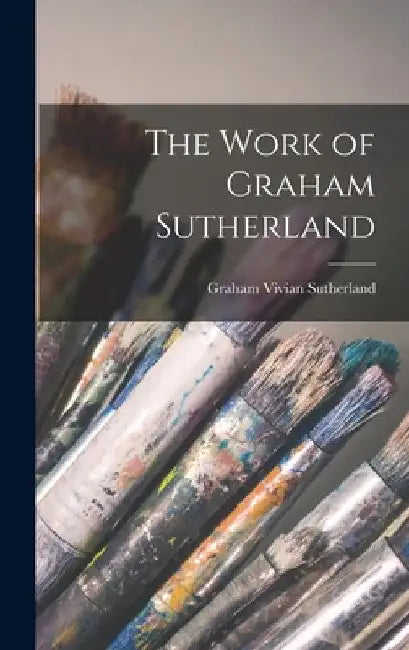 The Work of Graham Sutherland by Graham Vivian 1903-1980 Sutherland