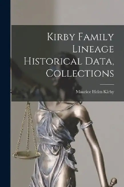 Kirby Family Lineage Historical Data, Collections by Maurice Helm Kirby