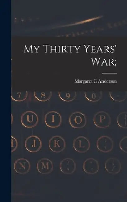 My Thirty Years' War; by Margaret C. Anderson
