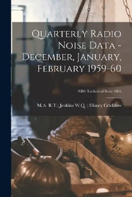 Quarterly Radio Noise Data - December, January, February 1959-60; NBS Technical Note 18-5 by W. Q. Disney R. T. Jenkins Crichlow