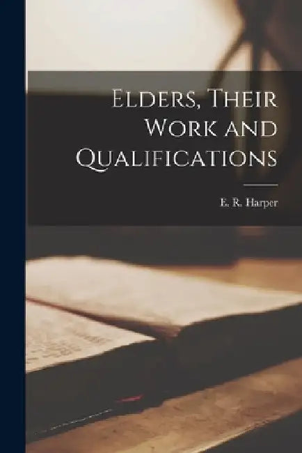 Elders, Their Work and Qualifications by E. R. (Ernest Rosenthal) 189 Harper