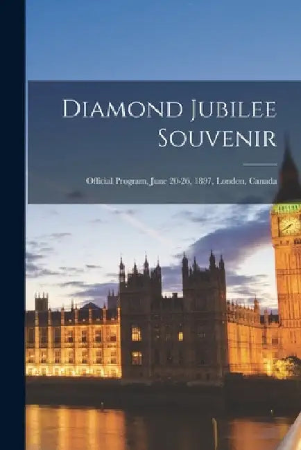 Diamond Jubilee Souvenir [microform]: Official Program, June 20-26, 1897, London, Canada by Anonymous