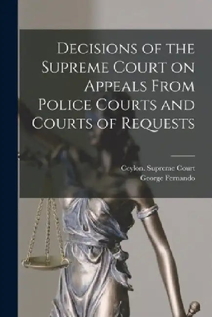 Decisions of the Supreme Court on Appeals From Police Courts and Courts of Requests by Ceylon Supreme Court