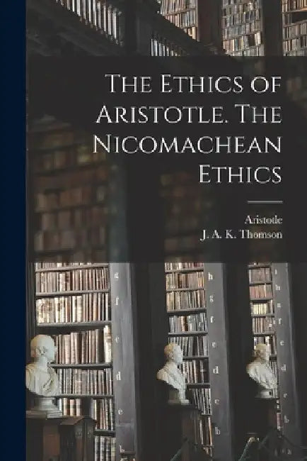 The Ethics of Aristotle. The Nicomachean Ethics by Aristotle