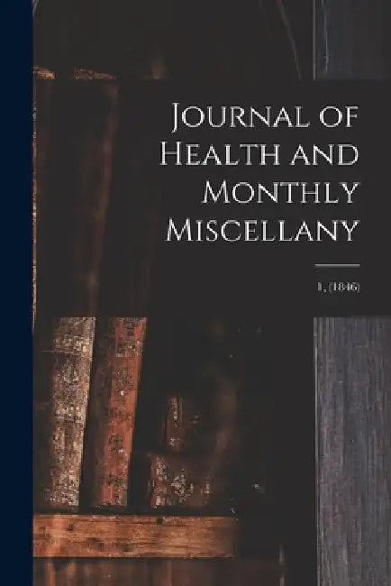 Journal of Health and Monthly Miscellany; 1, (1846) by Anonymous