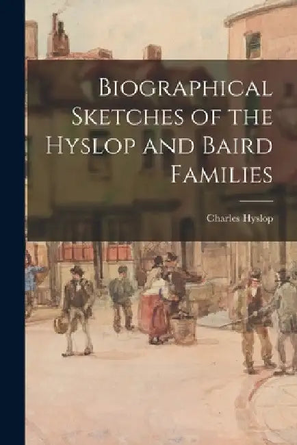 Biographical Sketches of the Hyslop and Baird Families by Charles Hyslop