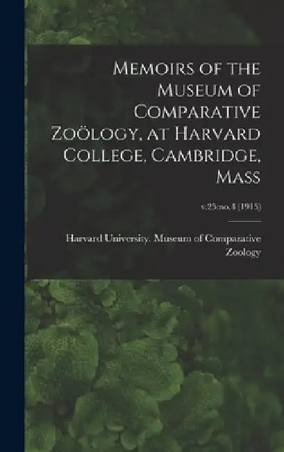 Memoirs of the Museum of Comparative Zoölogy, at Harvard College, Cambridge, Mass; v.25: no.4 (1915) by Harvard University Museum of Compara