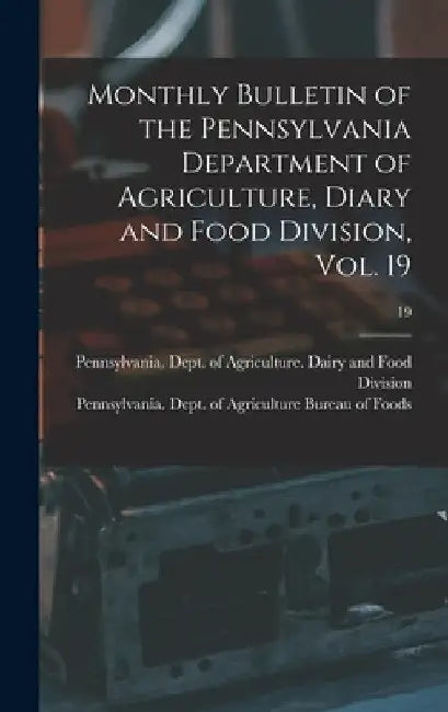 Monthly Bulletin of the Pennsylvania Department of Agriculture, Diary and Food Division, Vol. 19; 19 by Pennsylvania Dept of Agriculture D