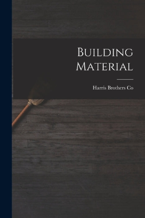 Building Material by Harris Brothers Co
