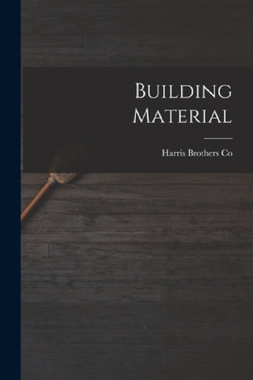 Building Material by Harris Brothers Co