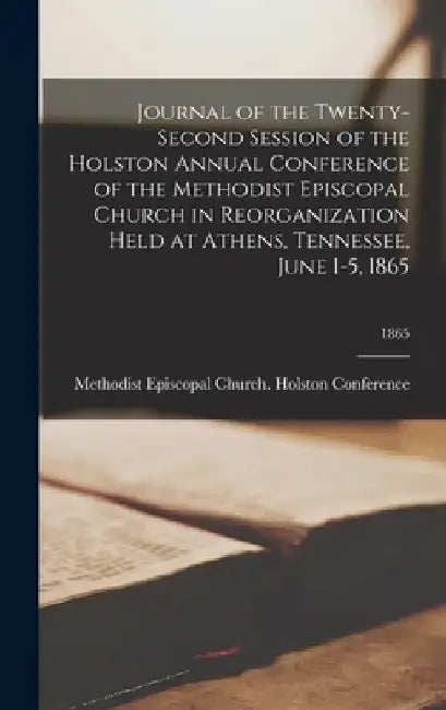Journal of the Twenty-second Session of the Holston Annual Conference of the Methodist Episcopal Church in Reorganization Held at Athens, Tennessee, J by Methodist Episcopal Church Holston C
