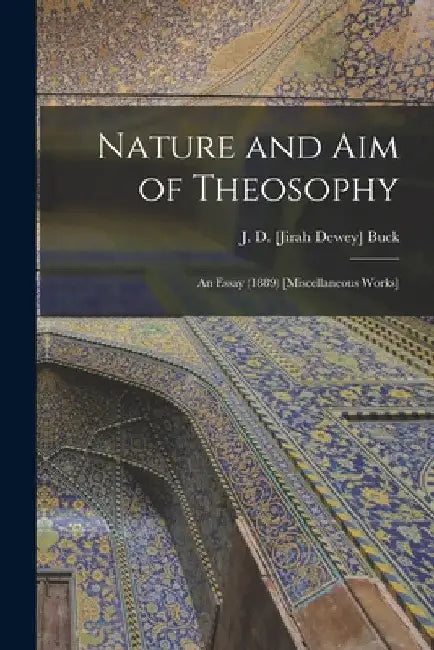 Nature and Aim of Theosophy: An Essay (1889) [Miscellaneous Works] by J. D. [Jirah Dewey] (1838-1916) Buck