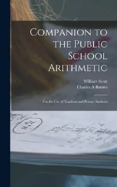 Companion to the Public School Arithmetic [microform]: for the Use of Teachers and Private Students by William 1845-1920 Scott
