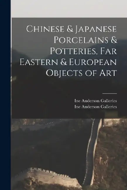 Chinese & Japanese Porcelains & Potteries, Far Eastern & European Objects of Art by Inc Anderson Galleries