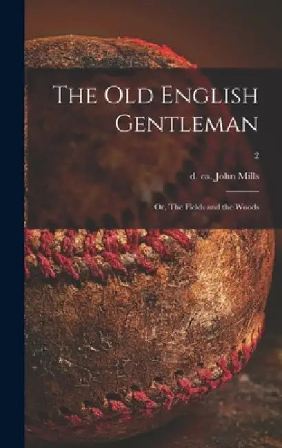 The Old English Gentleman: or, The Fields and the Woods; 2 by John D. Ca 1885 Mills