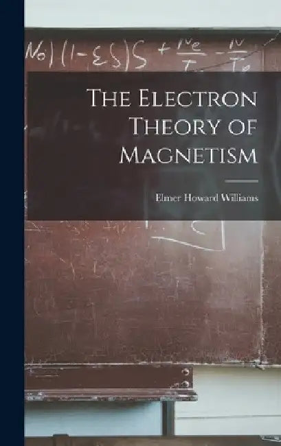 The Electron Theory of Magnetism by Elmer Howard 1878- Williams