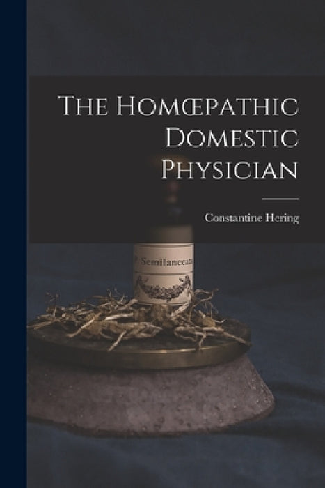 The Homoepathic Domestic Physician [electronic Resource] by Constantine 1800-1880 Hering