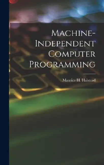 Machine-independent Computer Programming by Maurice H. (Maurice Howard) Halstead