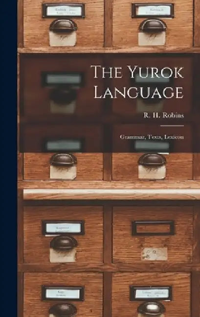 The Yurok Language: Grammar, Texts, Lexicon by R. H. Robins