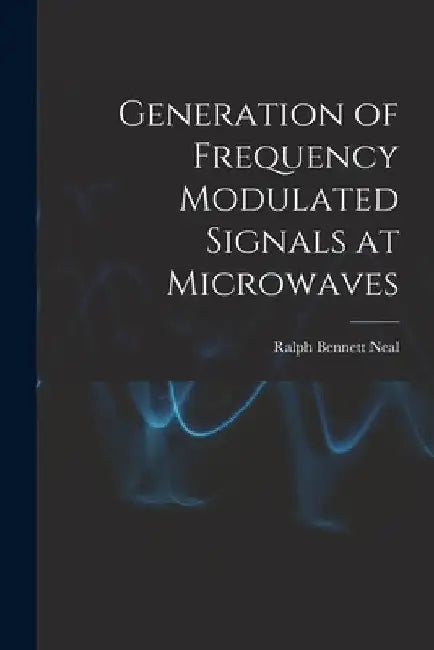 Generation of Frequency Modulated Signals at Microwaves by Ralph Bennett Neal