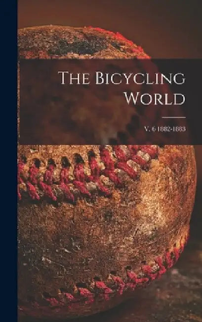 The Bicycling World; v. 6 1882-1883 by Anonymous
