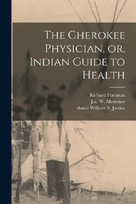 The Cherokee Physician, or, Indian Guide to Health by Richard Foreman