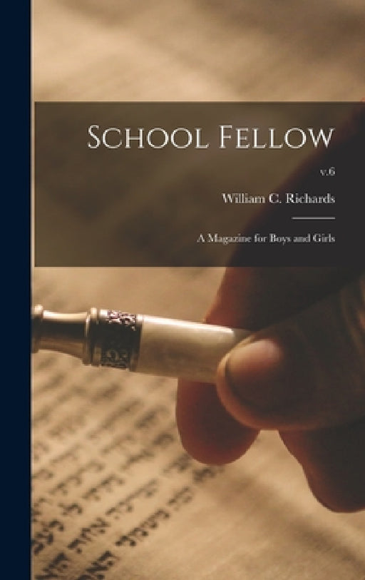 School Fellow: a Magazine for Boys and Girls; v.6 by William C. (William Carey) Richards