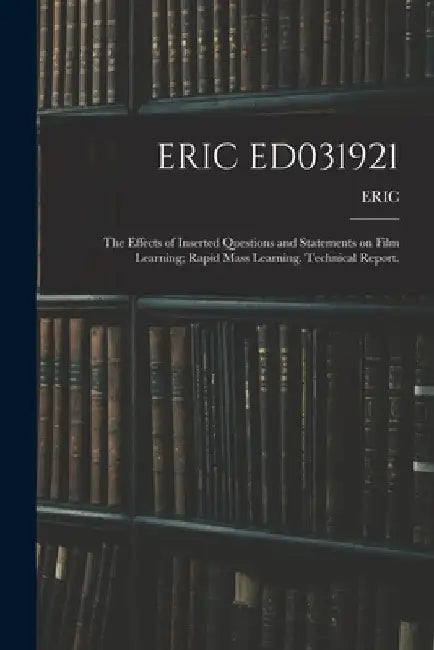 Eric Ed031921: The Effects of Inserted Questions and Statements on Film Learning; Rapid Mass Learning. Technical Report. by Eric